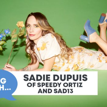 Checking In With&#8230; Sadie Dupuis of Speedy Ortiz and Sad13