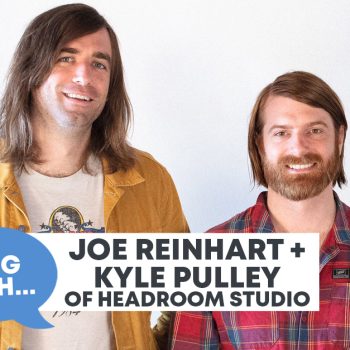 Checking In With&#8230; Joe Reinhart and Kyle Pulley of Headroom Studio