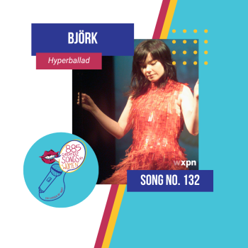 Song No. 132: &#8220;Hyperballad&#8221; by Björk